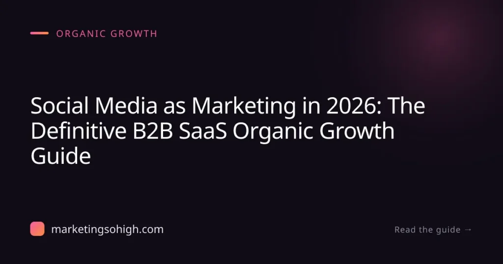 Featured image for Social Media as Marketing in 2026: The Definitive B2B SaaS Organic Growth Guide