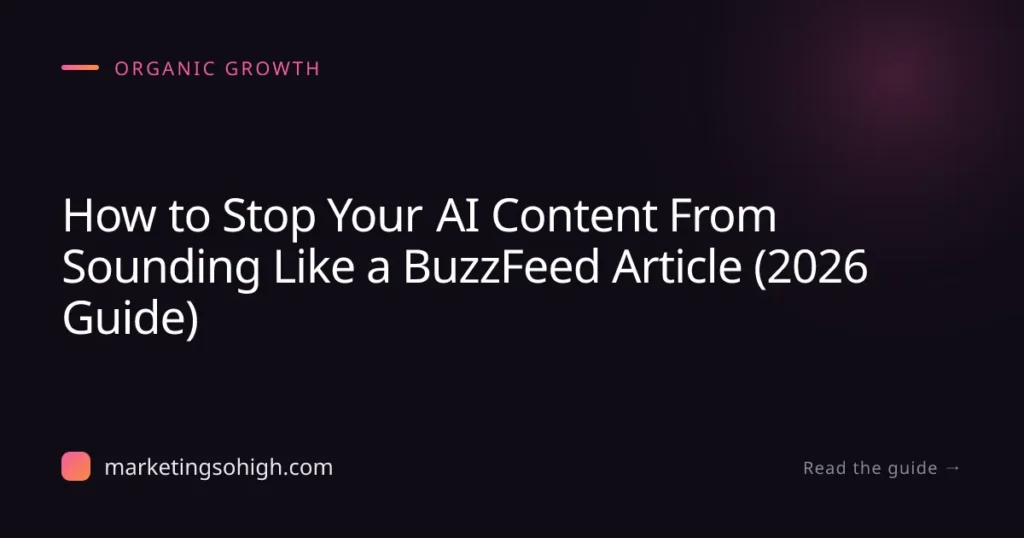 How to Stop Your AI Content From Sounding Like a BuzzFeed Article (2026 Guide)