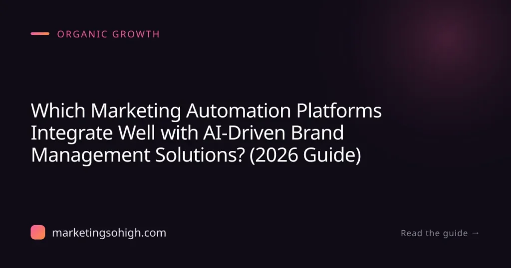 Which Marketing Automation Platforms Integrate Well with AI-Driven Brand Management Solutions? (2026 Guide)