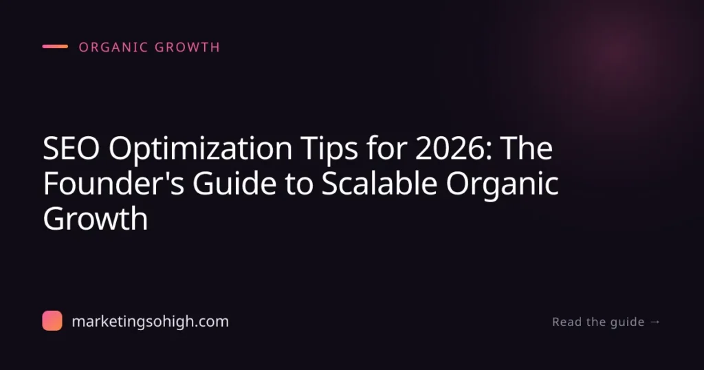 SEO Optimization Tips for 2026: The Founder’s Guide to Scalable Organic Growth