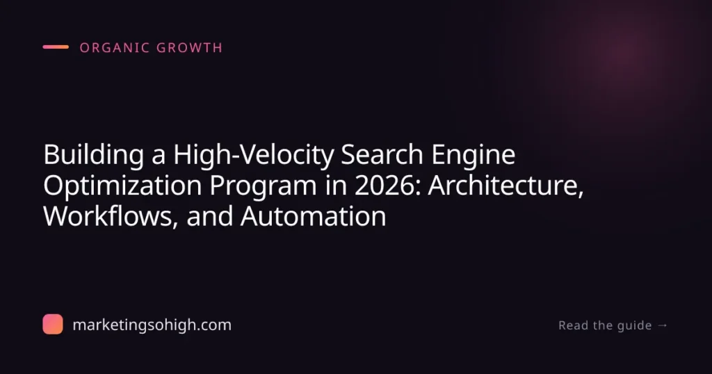 Featured image for Building a High-Velocity Search Engine Optimization Program in 2026: Architecture, Workflows, and Automation