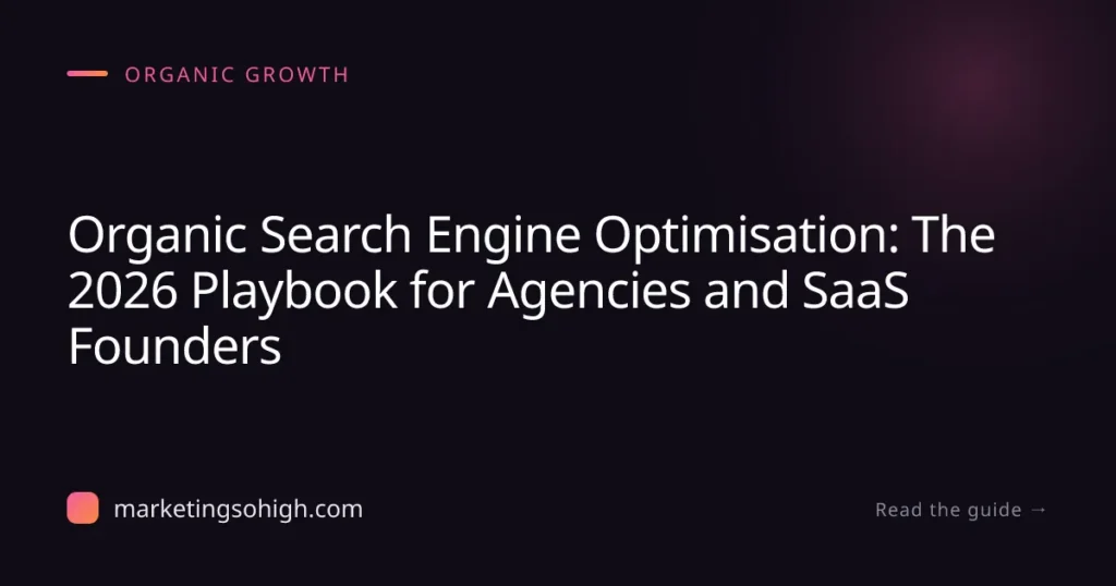 Featured image for Organic Search Engine Optimisation: The 2026 Playbook for Agencies and SaaS Founders