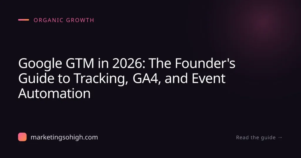 Featured image for Google GTM in 2026: The Founder's Guide to Tracking, GA4, and Event Automation